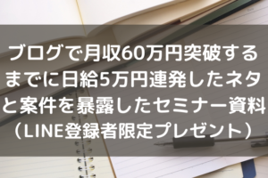 ブログで月収60万円突破するまでに日給5万円連発したネタと案件を暴露したセミナー資料