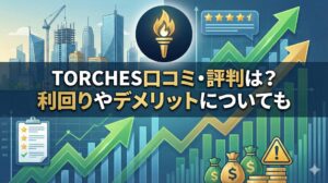 不動産クラファン TORCHES(トーチーズ)の口コミ・評判は？メリット・デメリットのまとめ