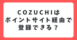 COZUCHIはポイントサイト経由で登録できる？