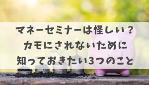 マネーセミナーは怪しい？ カモにされないために 知っておきたい3つのこと