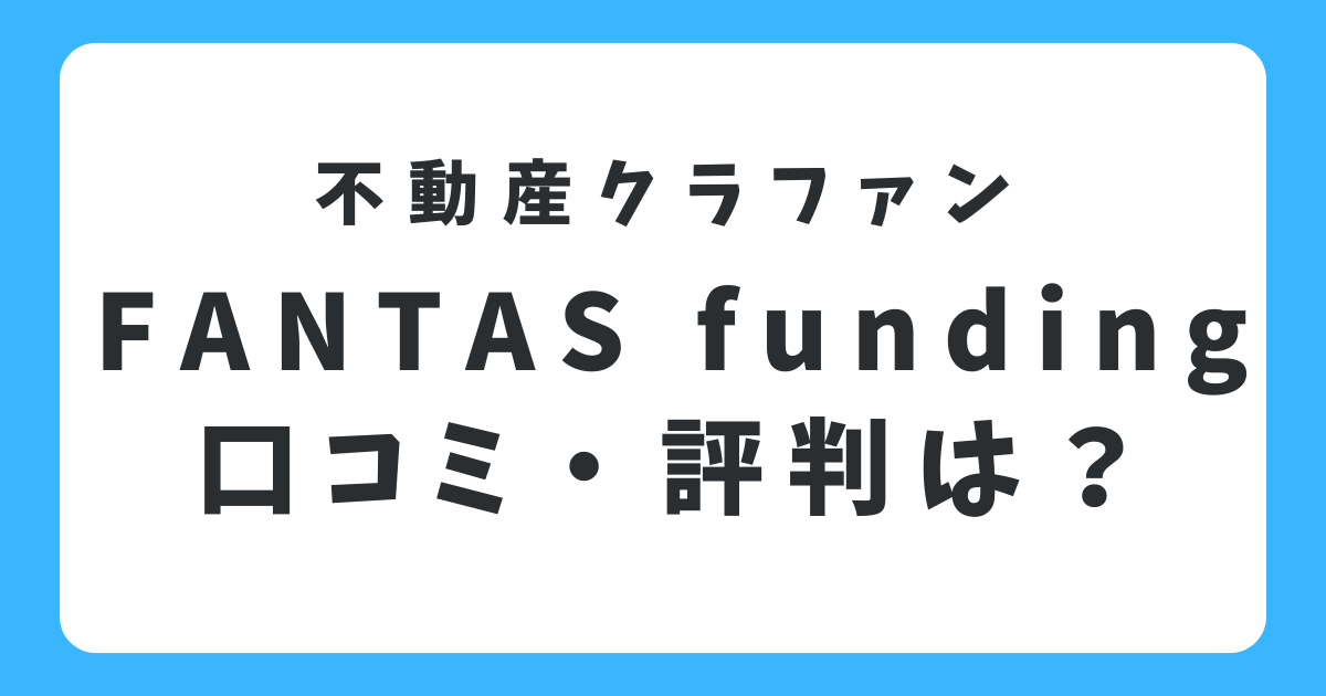 FANTAS funding(ファンタスファンディング)の評判や口コミは？メリットやデメリットについても！
