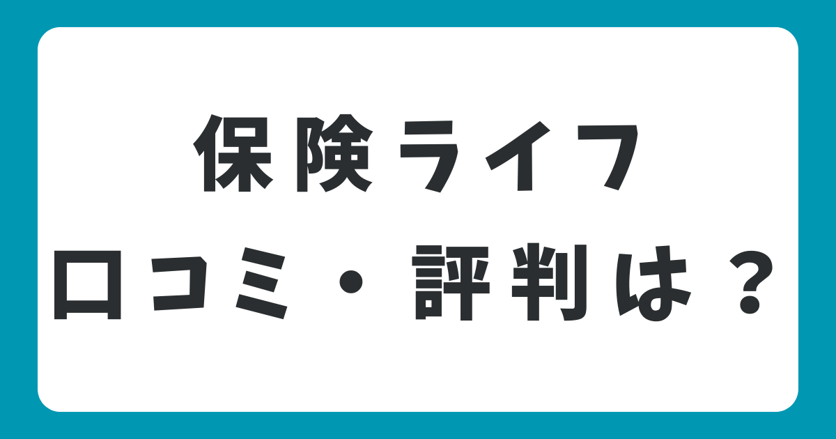 保険ライフの口コミや評判は？メリット・デメリットを徹底解説