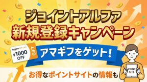 ジョイントアルファ(Jointoα)のキャンペーンでアマギフをゲット！お得なポイントサイトの情報も